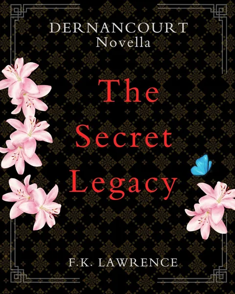 The Secret Legacy, a Dernancourt novella by F.K. Lawrence: pink lilies and a blue butterfly on a black and gold damask ground
